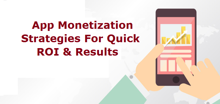 App Monetization Strategies For Quick ROI & Results