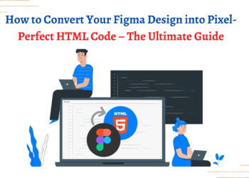How to Convert Your Figma Design into Pixel-Perfect HTML Code – The Ultimate Guide