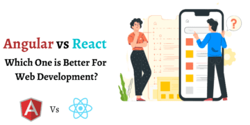Angular vs React - Which One is Better For Web Development?